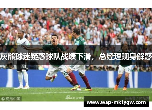 灰熊球迷疑惑球队战绩下滑，总经理现身解惑