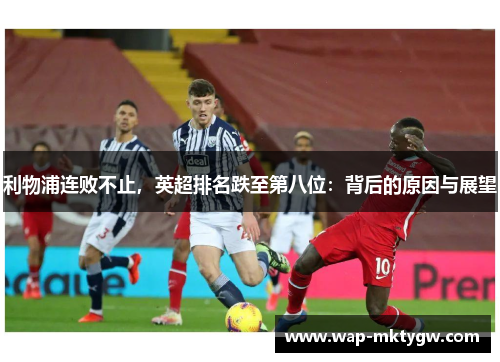 利物浦连败不止，英超排名跌至第八位：背后的原因与展望