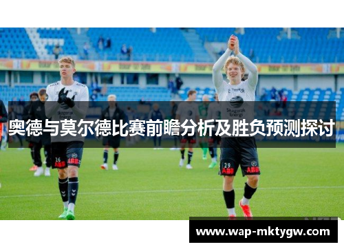奥德与莫尔德比赛前瞻分析及胜负预测探讨