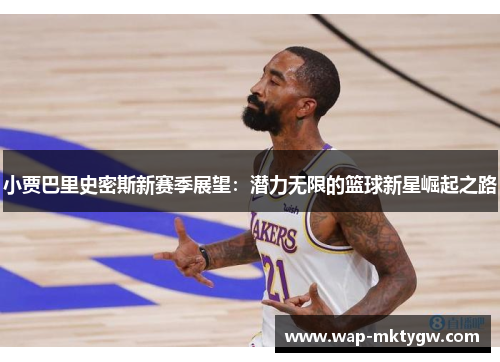 小贾巴里史密斯新赛季展望：潜力无限的篮球新星崛起之路